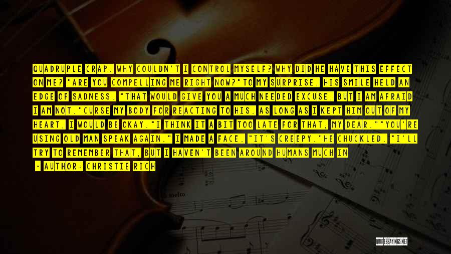 Christie Rich Quotes: Quadruple Crap. Why Couldn't I Control Myself? Why Did He Have This Effect On Me? Are You Compelling Me Right
