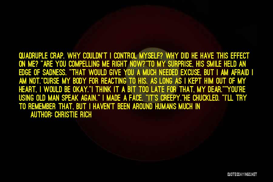 Christie Rich Quotes: Quadruple Crap. Why Couldn't I Control Myself? Why Did He Have This Effect On Me? Are You Compelling Me Right