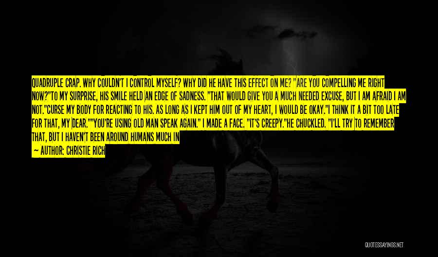 Christie Rich Quotes: Quadruple Crap. Why Couldn't I Control Myself? Why Did He Have This Effect On Me? Are You Compelling Me Right