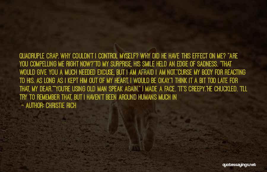 Christie Rich Quotes: Quadruple Crap. Why Couldn't I Control Myself? Why Did He Have This Effect On Me? Are You Compelling Me Right