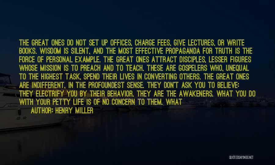 Henry Miller Quotes: The Great Ones Do Not Set Up Offices, Charge Fees, Give Lectures, Or Write Books. Wisdom Is Silent, And The
