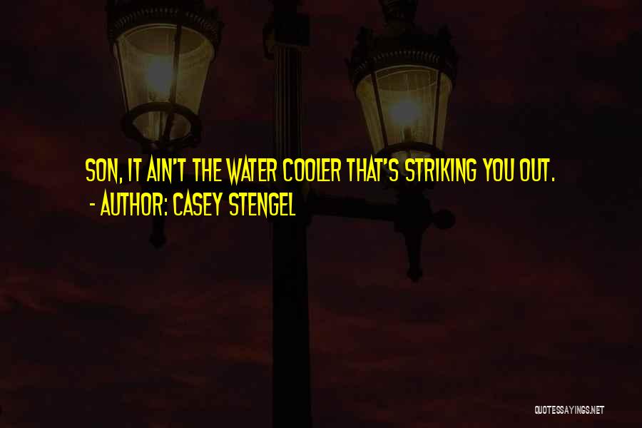 Casey Stengel Quotes: Son, It Ain't The Water Cooler That's Striking You Out.