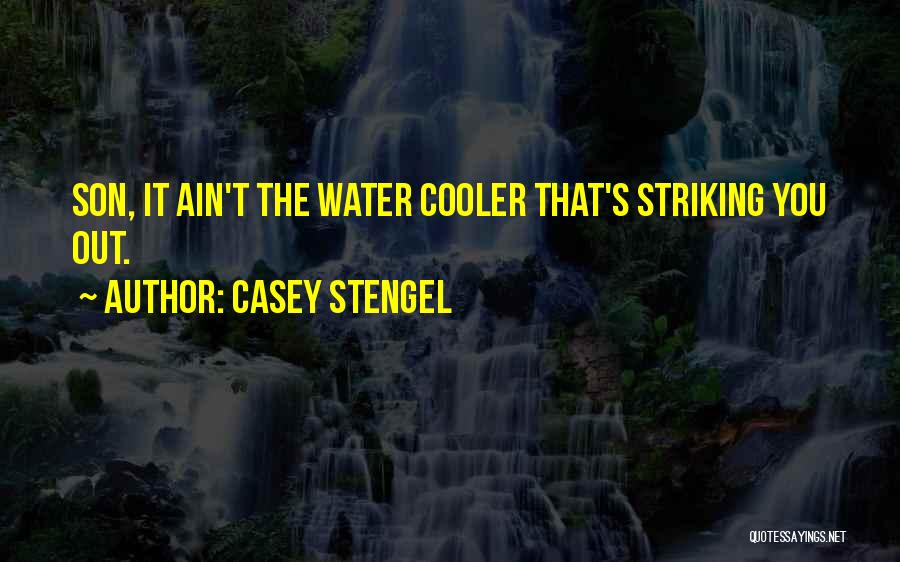 Casey Stengel Quotes: Son, It Ain't The Water Cooler That's Striking You Out.