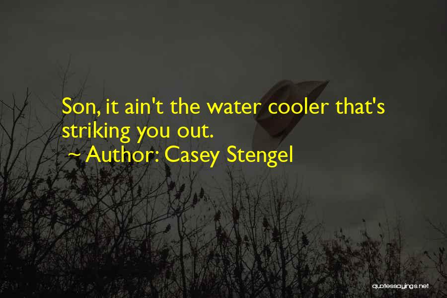 Casey Stengel Quotes: Son, It Ain't The Water Cooler That's Striking You Out.