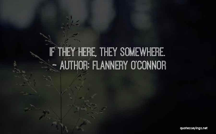 Flannery O'Connor Quotes: If They Here, They Somewhere.