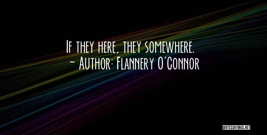 Flannery O'Connor Quotes: If They Here, They Somewhere.