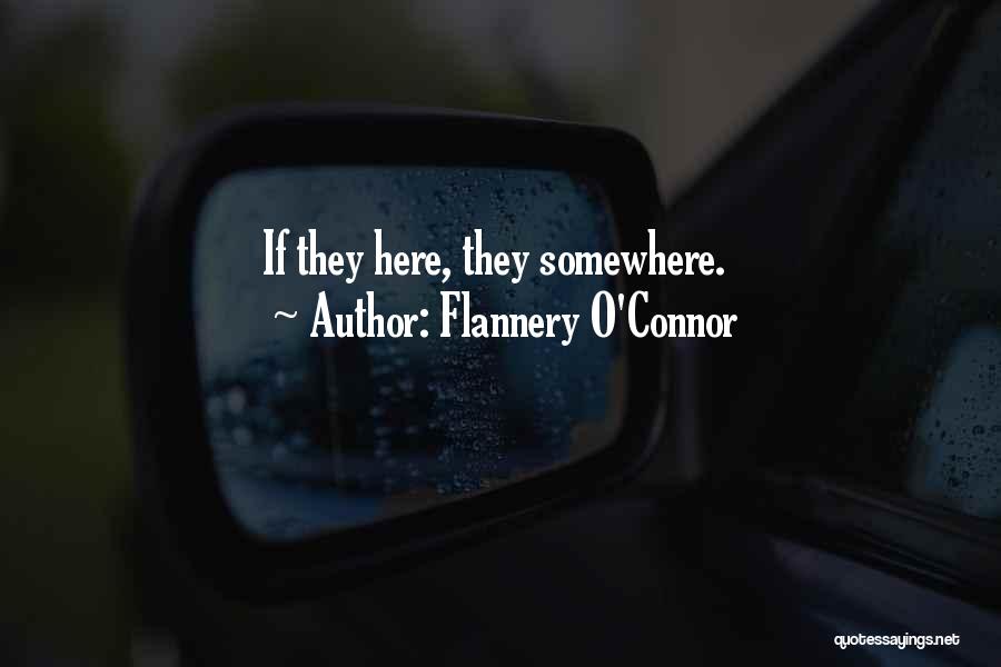 Flannery O'Connor Quotes: If They Here, They Somewhere.