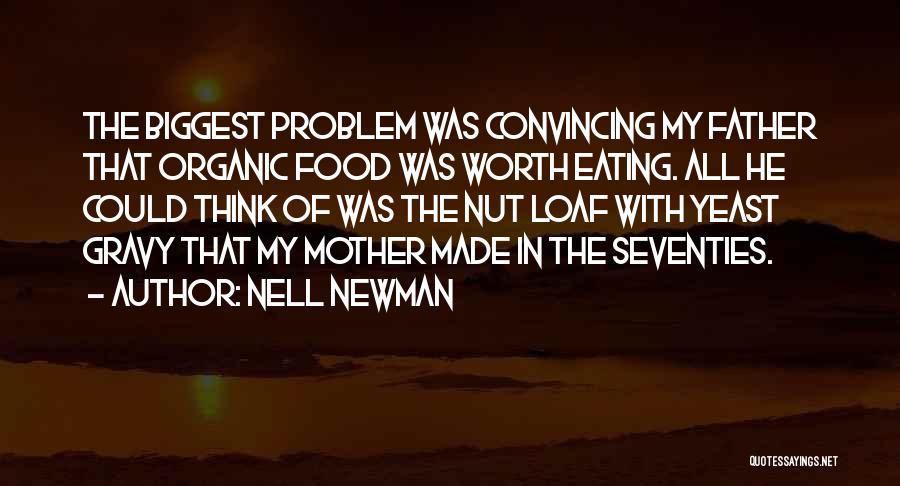 Nell Newman Quotes: The Biggest Problem Was Convincing My Father That Organic Food Was Worth Eating. All He Could Think Of Was The