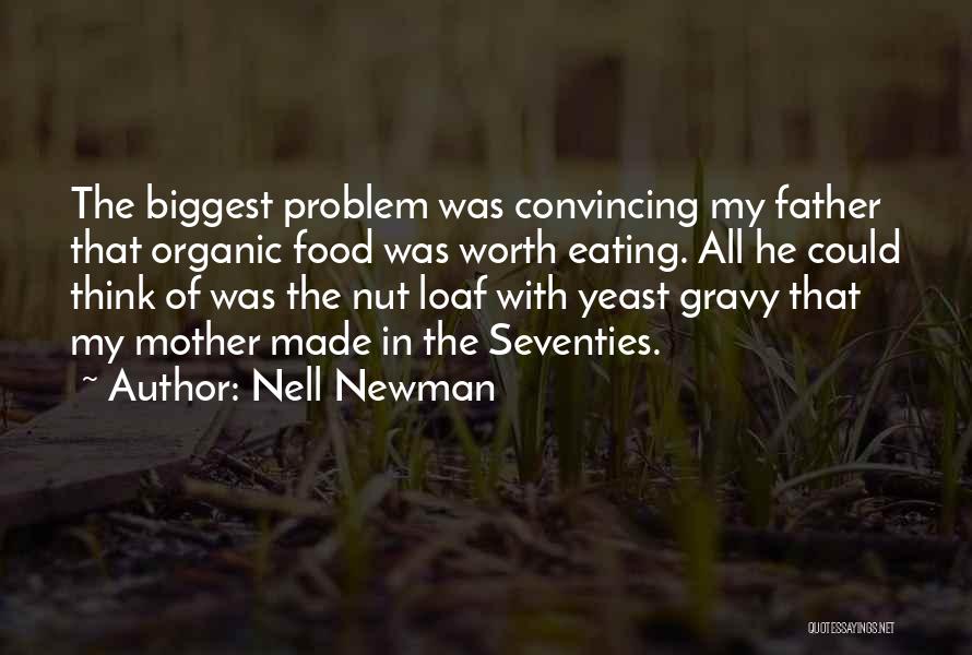 Nell Newman Quotes: The Biggest Problem Was Convincing My Father That Organic Food Was Worth Eating. All He Could Think Of Was The