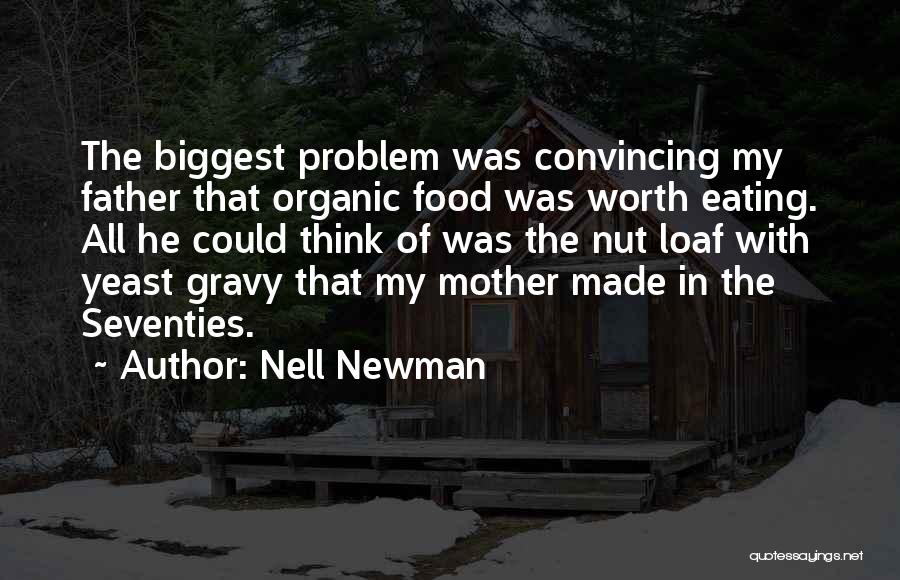 Nell Newman Quotes: The Biggest Problem Was Convincing My Father That Organic Food Was Worth Eating. All He Could Think Of Was The