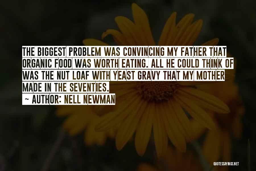 Nell Newman Quotes: The Biggest Problem Was Convincing My Father That Organic Food Was Worth Eating. All He Could Think Of Was The