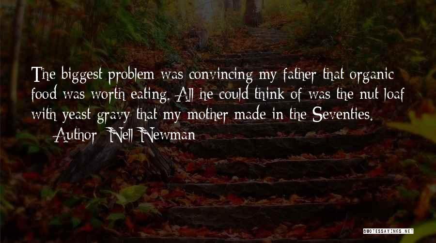 Nell Newman Quotes: The Biggest Problem Was Convincing My Father That Organic Food Was Worth Eating. All He Could Think Of Was The