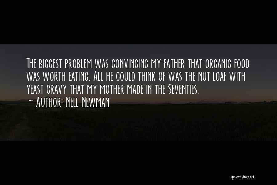 Nell Newman Quotes: The Biggest Problem Was Convincing My Father That Organic Food Was Worth Eating. All He Could Think Of Was The