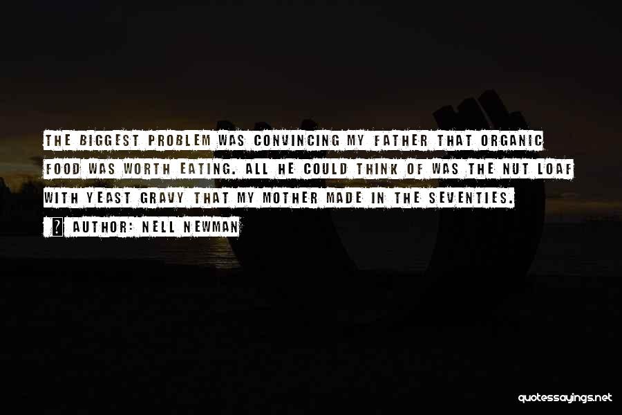 Nell Newman Quotes: The Biggest Problem Was Convincing My Father That Organic Food Was Worth Eating. All He Could Think Of Was The