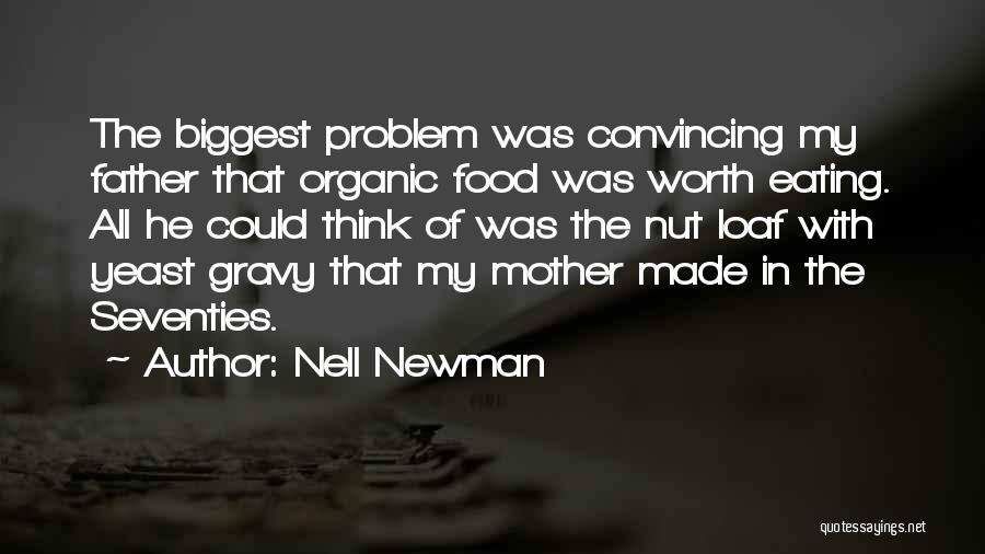 Nell Newman Quotes: The Biggest Problem Was Convincing My Father That Organic Food Was Worth Eating. All He Could Think Of Was The