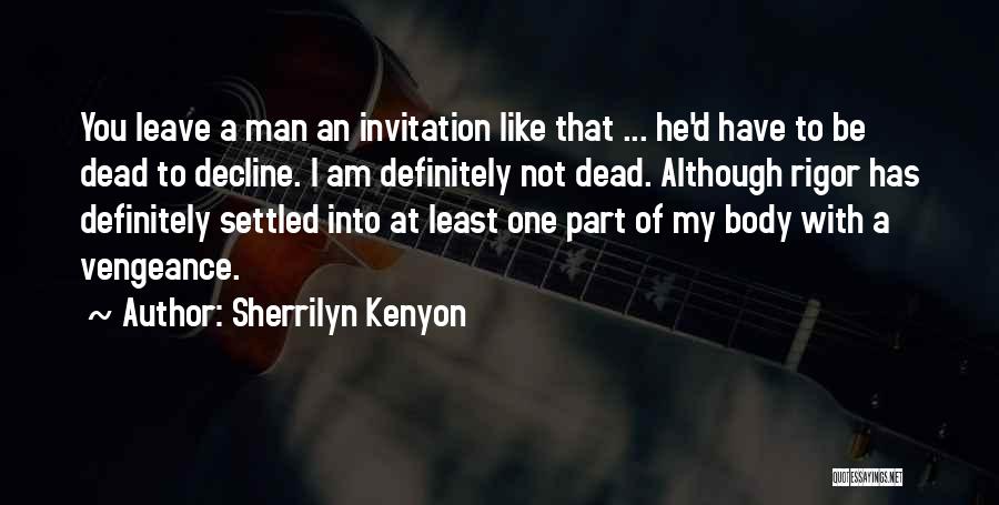 Sherrilyn Kenyon Quotes: You Leave A Man An Invitation Like That ... He'd Have To Be Dead To Decline. I Am Definitely Not