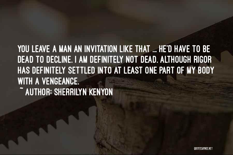 Sherrilyn Kenyon Quotes: You Leave A Man An Invitation Like That ... He'd Have To Be Dead To Decline. I Am Definitely Not