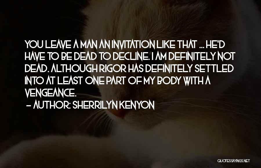 Sherrilyn Kenyon Quotes: You Leave A Man An Invitation Like That ... He'd Have To Be Dead To Decline. I Am Definitely Not