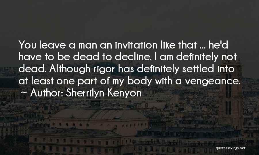 Sherrilyn Kenyon Quotes: You Leave A Man An Invitation Like That ... He'd Have To Be Dead To Decline. I Am Definitely Not