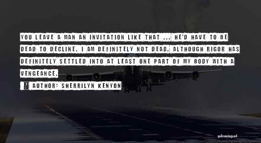 Sherrilyn Kenyon Quotes: You Leave A Man An Invitation Like That ... He'd Have To Be Dead To Decline. I Am Definitely Not