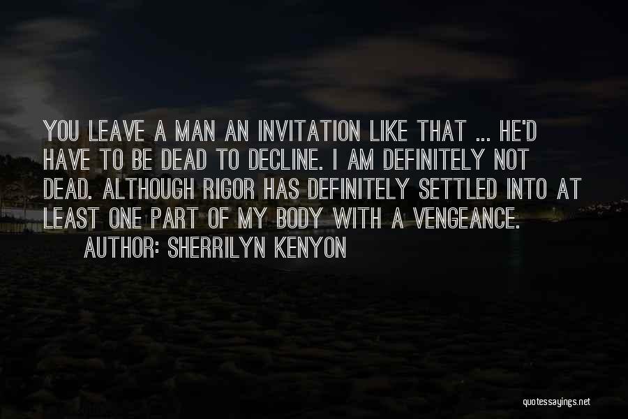 Sherrilyn Kenyon Quotes: You Leave A Man An Invitation Like That ... He'd Have To Be Dead To Decline. I Am Definitely Not