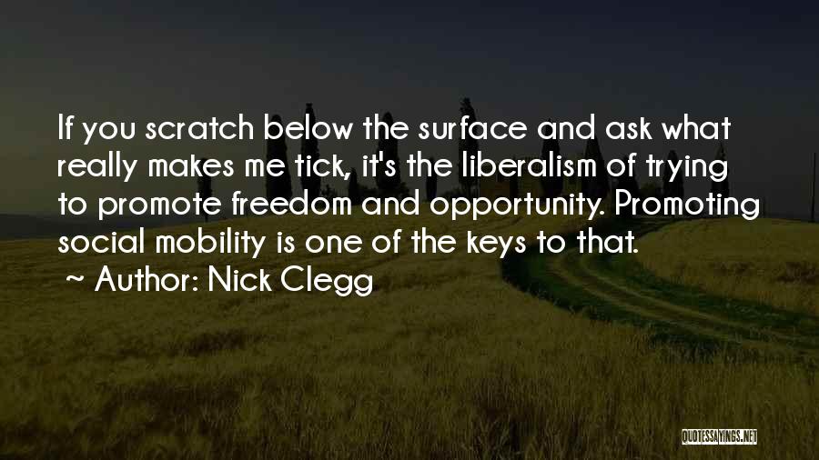 Nick Clegg Quotes: If You Scratch Below The Surface And Ask What Really Makes Me Tick, It's The Liberalism Of Trying To Promote