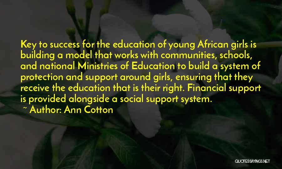 Ann Cotton Quotes: Key To Success For The Education Of Young African Girls Is Building A Model That Works With Communities, Schools, And