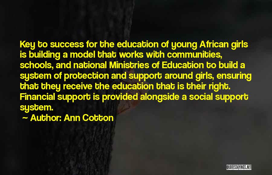 Ann Cotton Quotes: Key To Success For The Education Of Young African Girls Is Building A Model That Works With Communities, Schools, And