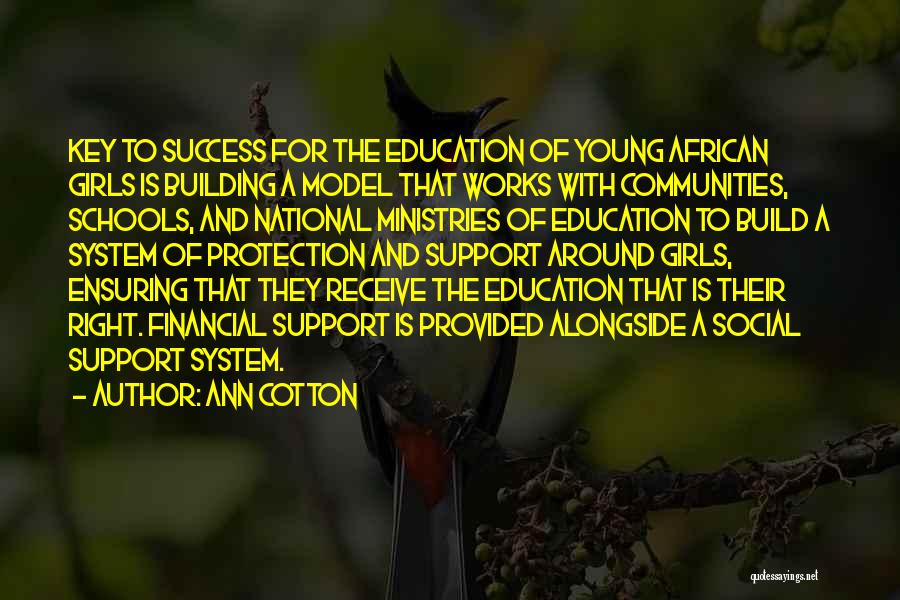 Ann Cotton Quotes: Key To Success For The Education Of Young African Girls Is Building A Model That Works With Communities, Schools, And