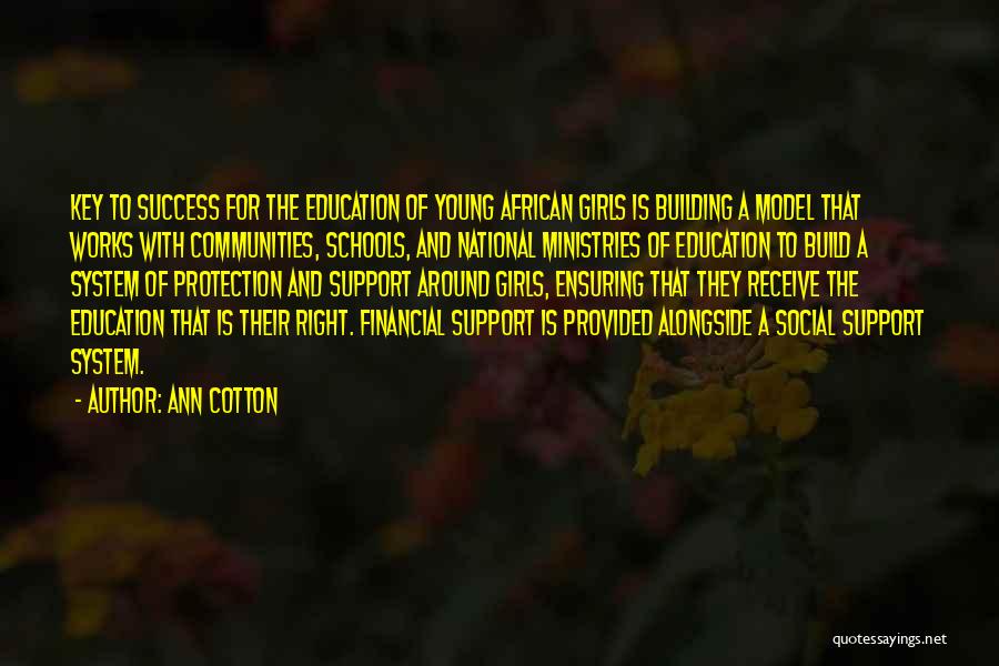 Ann Cotton Quotes: Key To Success For The Education Of Young African Girls Is Building A Model That Works With Communities, Schools, And
