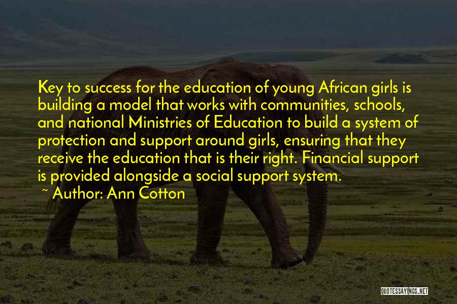 Ann Cotton Quotes: Key To Success For The Education Of Young African Girls Is Building A Model That Works With Communities, Schools, And