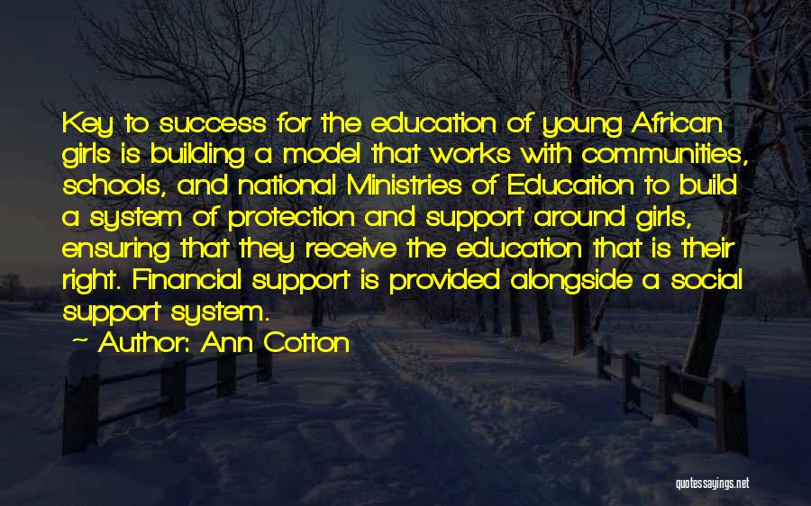 Ann Cotton Quotes: Key To Success For The Education Of Young African Girls Is Building A Model That Works With Communities, Schools, And