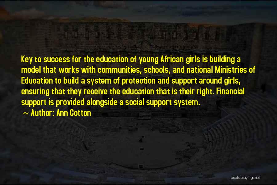 Ann Cotton Quotes: Key To Success For The Education Of Young African Girls Is Building A Model That Works With Communities, Schools, And