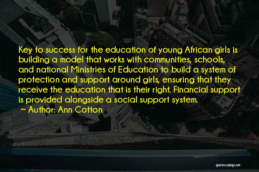 Ann Cotton Quotes: Key To Success For The Education Of Young African Girls Is Building A Model That Works With Communities, Schools, And