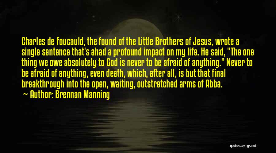 Brennan Manning Quotes: Charles De Foucauld, The Found Of The Little Brothers Of Jesus, Wrote A Single Sentence That's Ahad A Profound Impact