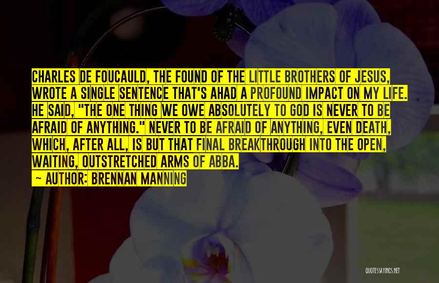 Brennan Manning Quotes: Charles De Foucauld, The Found Of The Little Brothers Of Jesus, Wrote A Single Sentence That's Ahad A Profound Impact