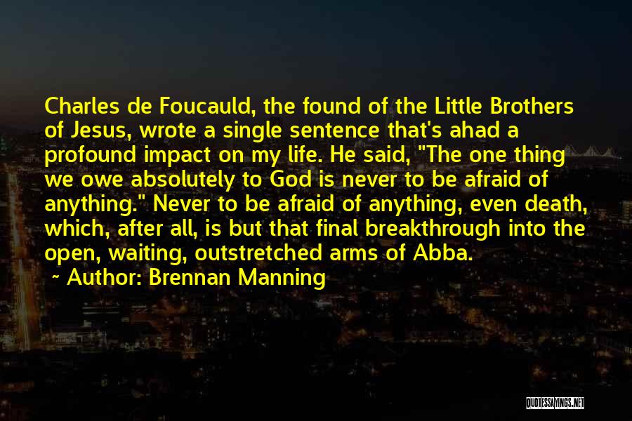 Brennan Manning Quotes: Charles De Foucauld, The Found Of The Little Brothers Of Jesus, Wrote A Single Sentence That's Ahad A Profound Impact