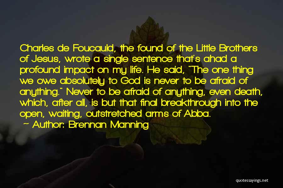 Brennan Manning Quotes: Charles De Foucauld, The Found Of The Little Brothers Of Jesus, Wrote A Single Sentence That's Ahad A Profound Impact