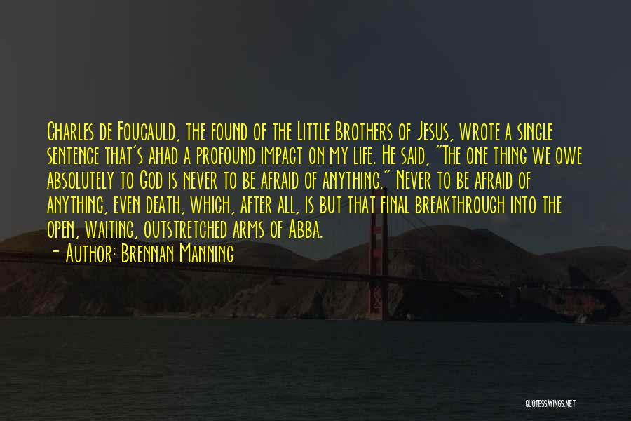 Brennan Manning Quotes: Charles De Foucauld, The Found Of The Little Brothers Of Jesus, Wrote A Single Sentence That's Ahad A Profound Impact