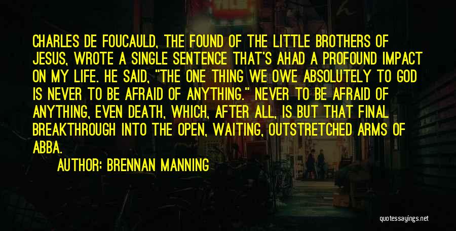 Brennan Manning Quotes: Charles De Foucauld, The Found Of The Little Brothers Of Jesus, Wrote A Single Sentence That's Ahad A Profound Impact