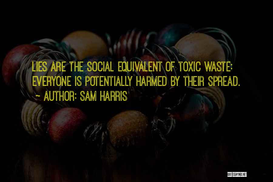 Sam Harris Quotes: Lies Are The Social Equivalent Of Toxic Waste: Everyone Is Potentially Harmed By Their Spread.