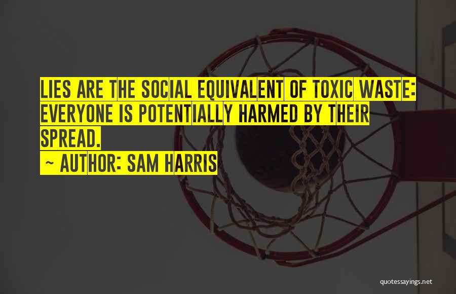 Sam Harris Quotes: Lies Are The Social Equivalent Of Toxic Waste: Everyone Is Potentially Harmed By Their Spread.