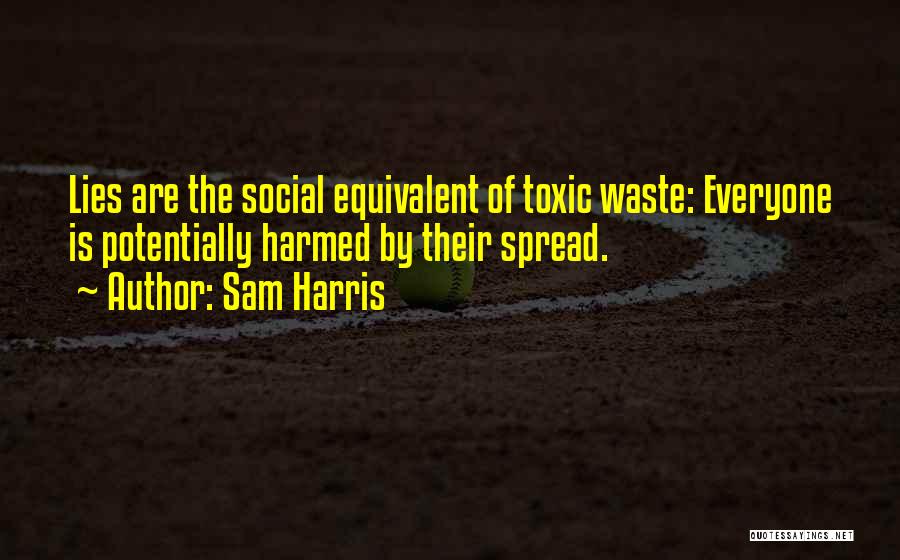 Sam Harris Quotes: Lies Are The Social Equivalent Of Toxic Waste: Everyone Is Potentially Harmed By Their Spread.