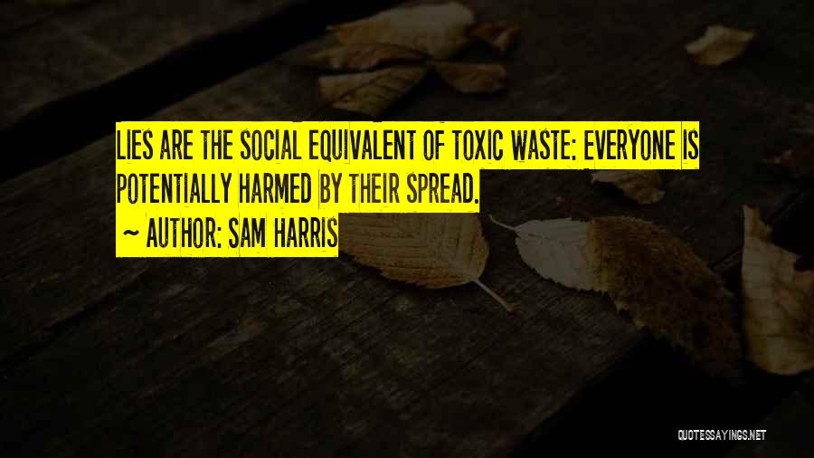 Sam Harris Quotes: Lies Are The Social Equivalent Of Toxic Waste: Everyone Is Potentially Harmed By Their Spread.