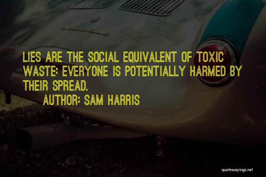 Sam Harris Quotes: Lies Are The Social Equivalent Of Toxic Waste: Everyone Is Potentially Harmed By Their Spread.