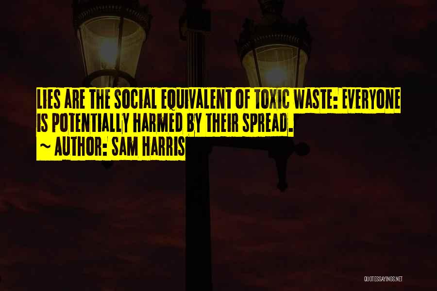 Sam Harris Quotes: Lies Are The Social Equivalent Of Toxic Waste: Everyone Is Potentially Harmed By Their Spread.
