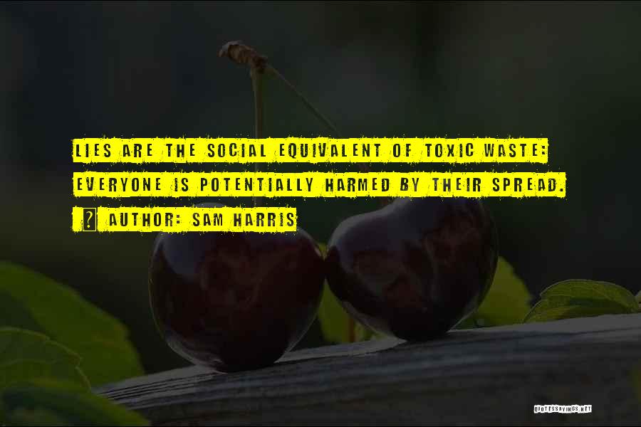 Sam Harris Quotes: Lies Are The Social Equivalent Of Toxic Waste: Everyone Is Potentially Harmed By Their Spread.