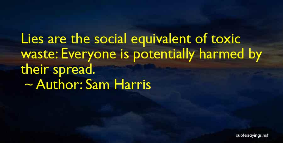 Sam Harris Quotes: Lies Are The Social Equivalent Of Toxic Waste: Everyone Is Potentially Harmed By Their Spread.