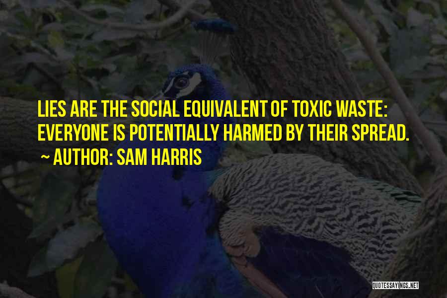 Sam Harris Quotes: Lies Are The Social Equivalent Of Toxic Waste: Everyone Is Potentially Harmed By Their Spread.