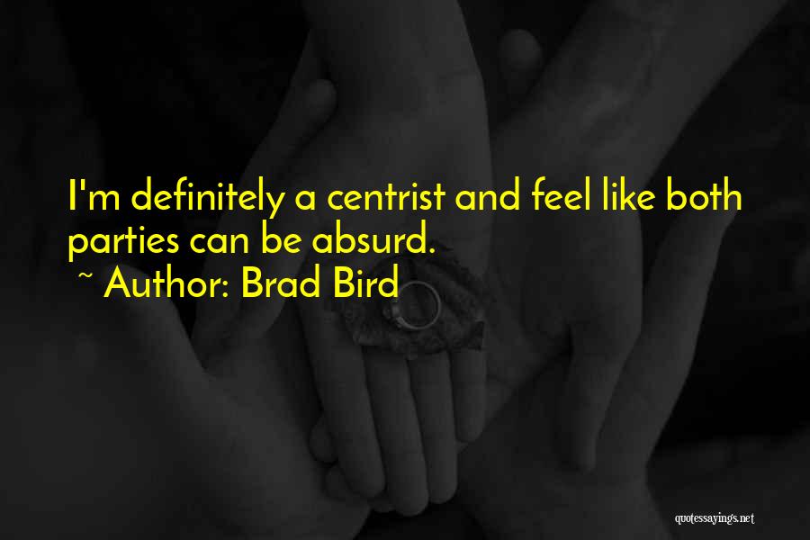 Brad Bird Quotes: I'm Definitely A Centrist And Feel Like Both Parties Can Be Absurd.